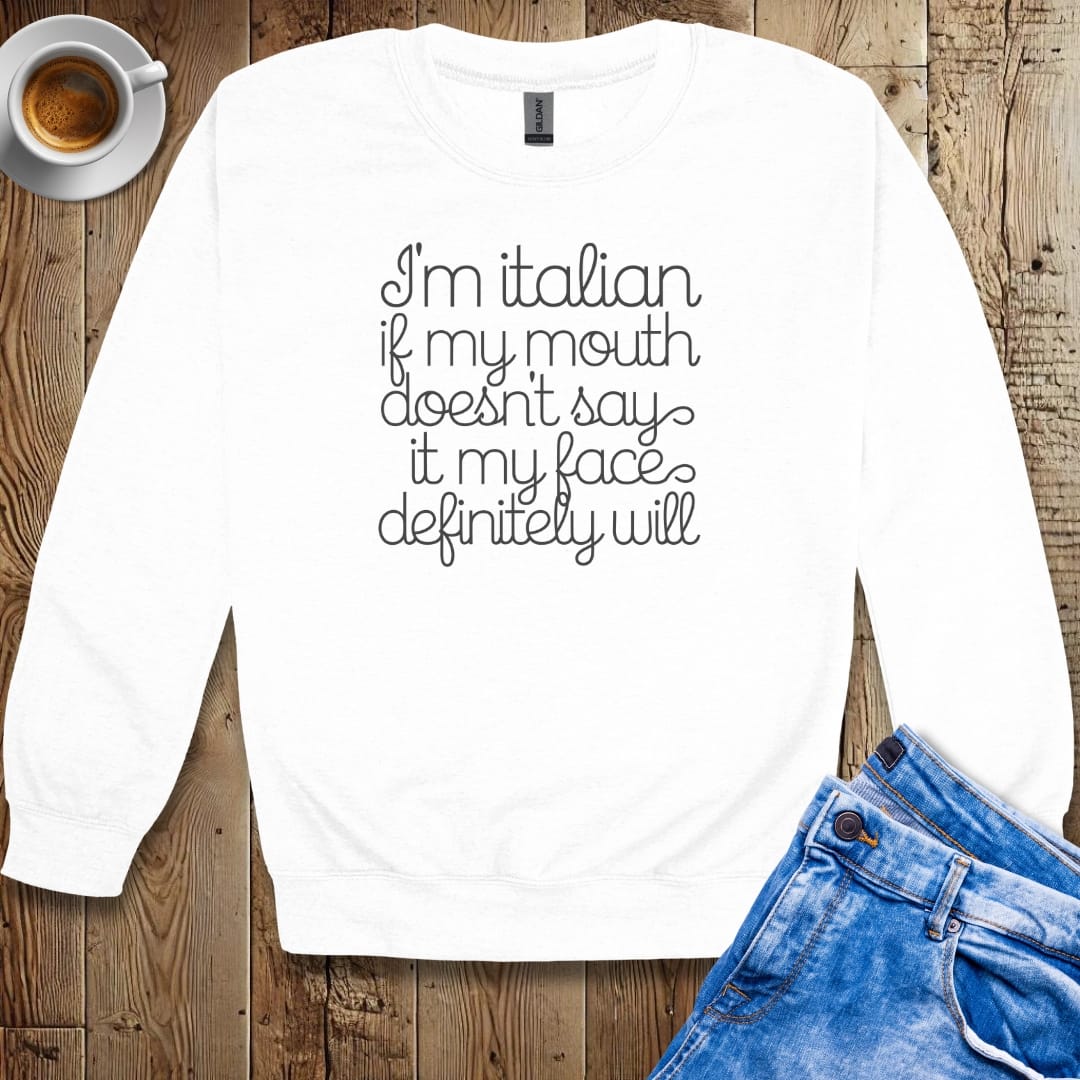 I'm Italian if My Mouth Doesn't Say it My Face Will Sweatshirt