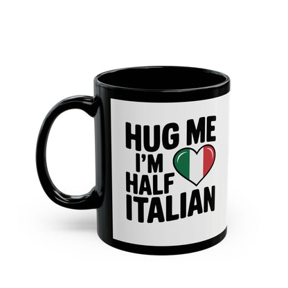 Hug Me I'm Half Italian Quote Black Mug (11oz, 15oz)