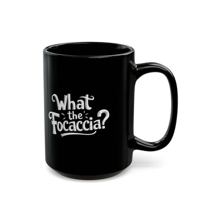 What the Focaccia Black Mug (11oz, 15oz)