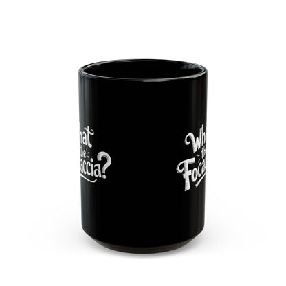 What the Focaccia Black Mug (11oz, 15oz)