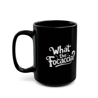 What the Focaccia Black Mug (11oz, 15oz)