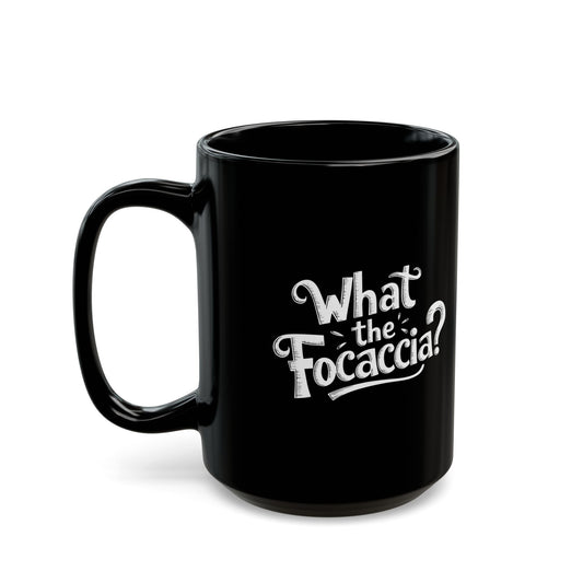 What the Focaccia Black Mug (11oz, 15oz)