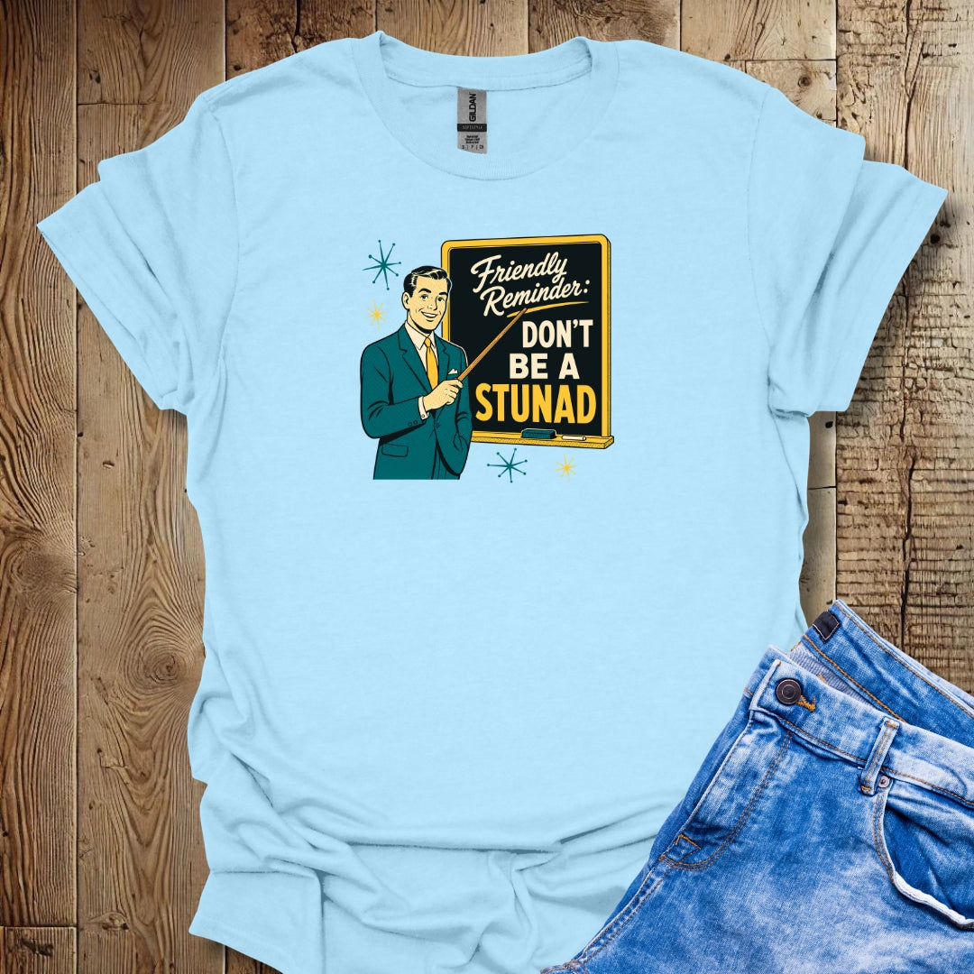 Friendly Reminder Don't Be a Stunad T-Shirt