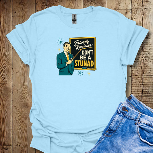 Friendly Reminder Don't Be a Stunad T-Shirt