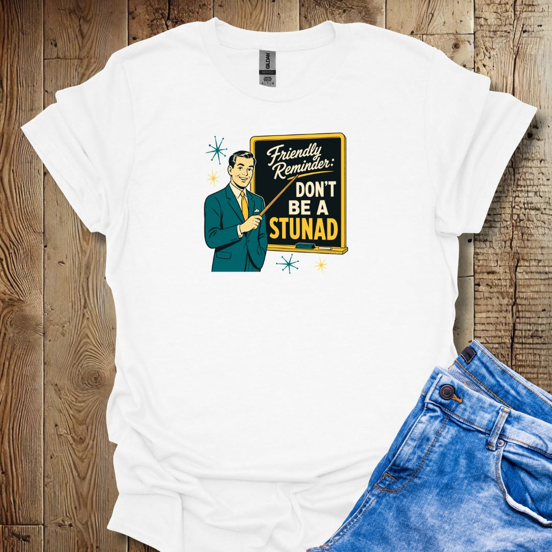 Friendly Reminder Don't Be a Stunad T-Shirt