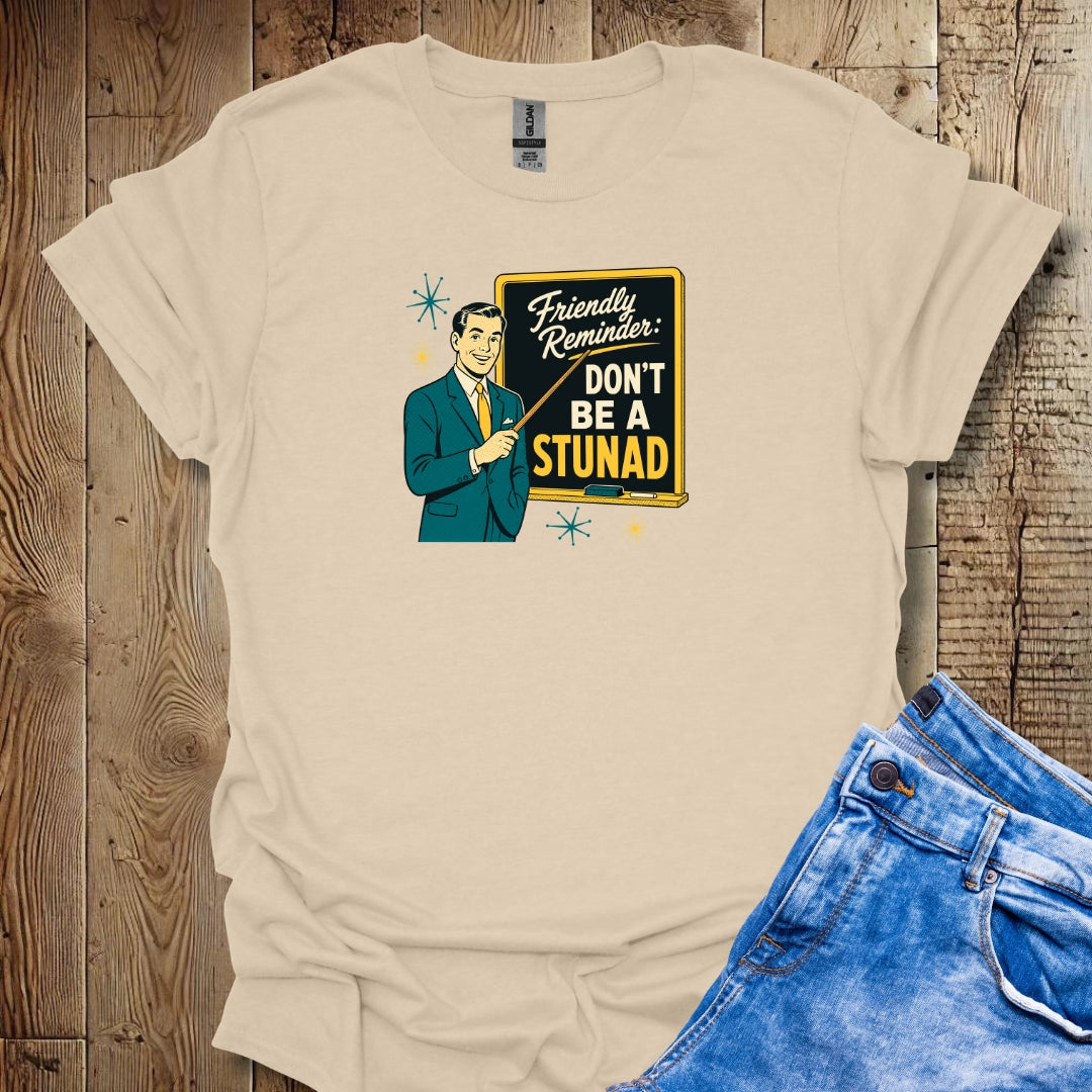 Friendly Reminder Don't Be a Stunad T-Shirt