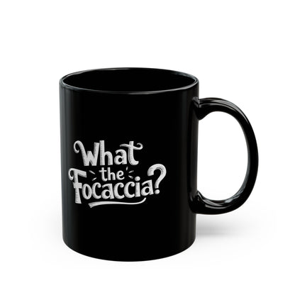 What the Focaccia Black Mug (11oz, 15oz)