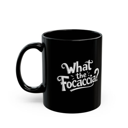 What the Focaccia Black Mug (11oz, 15oz)