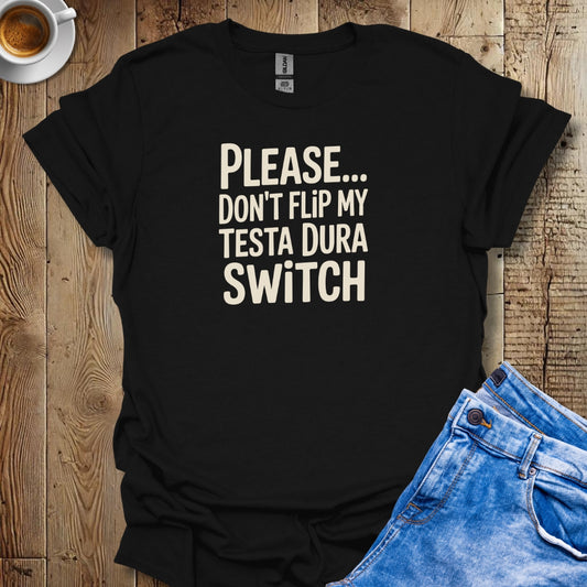 Please Don't Flip My Testa Dura Switch T-shirt