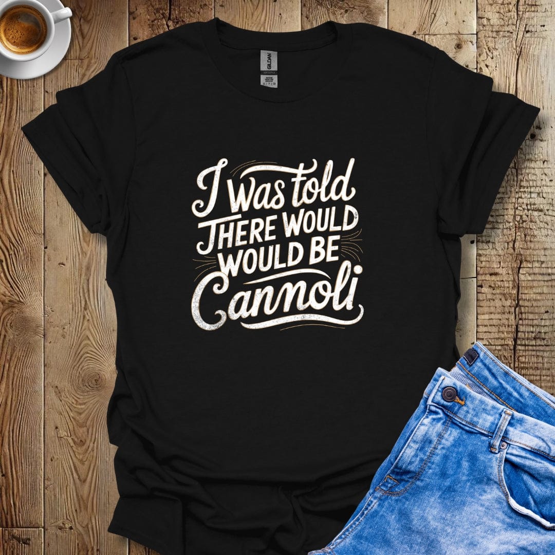 I Was Told There Would Be Cannoli T-shirt