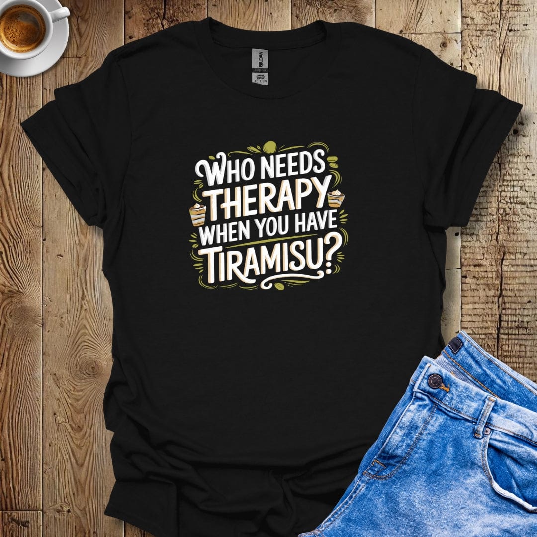 Who Needs Therapy When You Have Tiramisu T-shirt