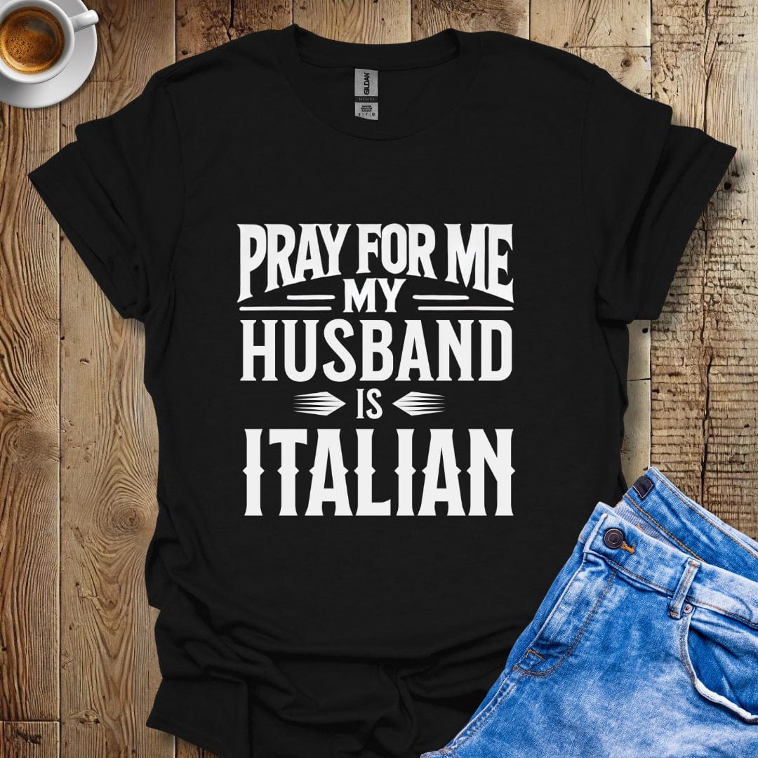 Funny Pray for Me My Husband Is Italian T-shirt