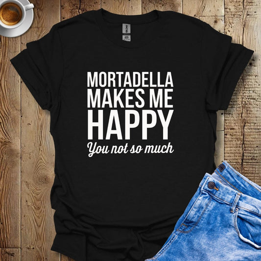 Mortadella Makes Me Happy You Not So Much T-shirt