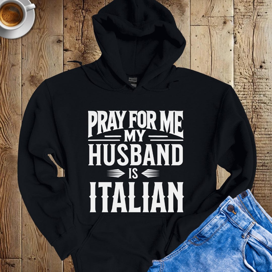 Pray for Me My Husband is Italian Hoodie Sweatshirt