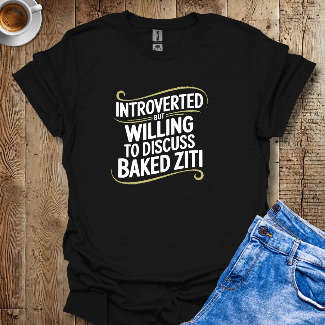 Introverted but Willing to Discuss Baked Ziti T-shirt