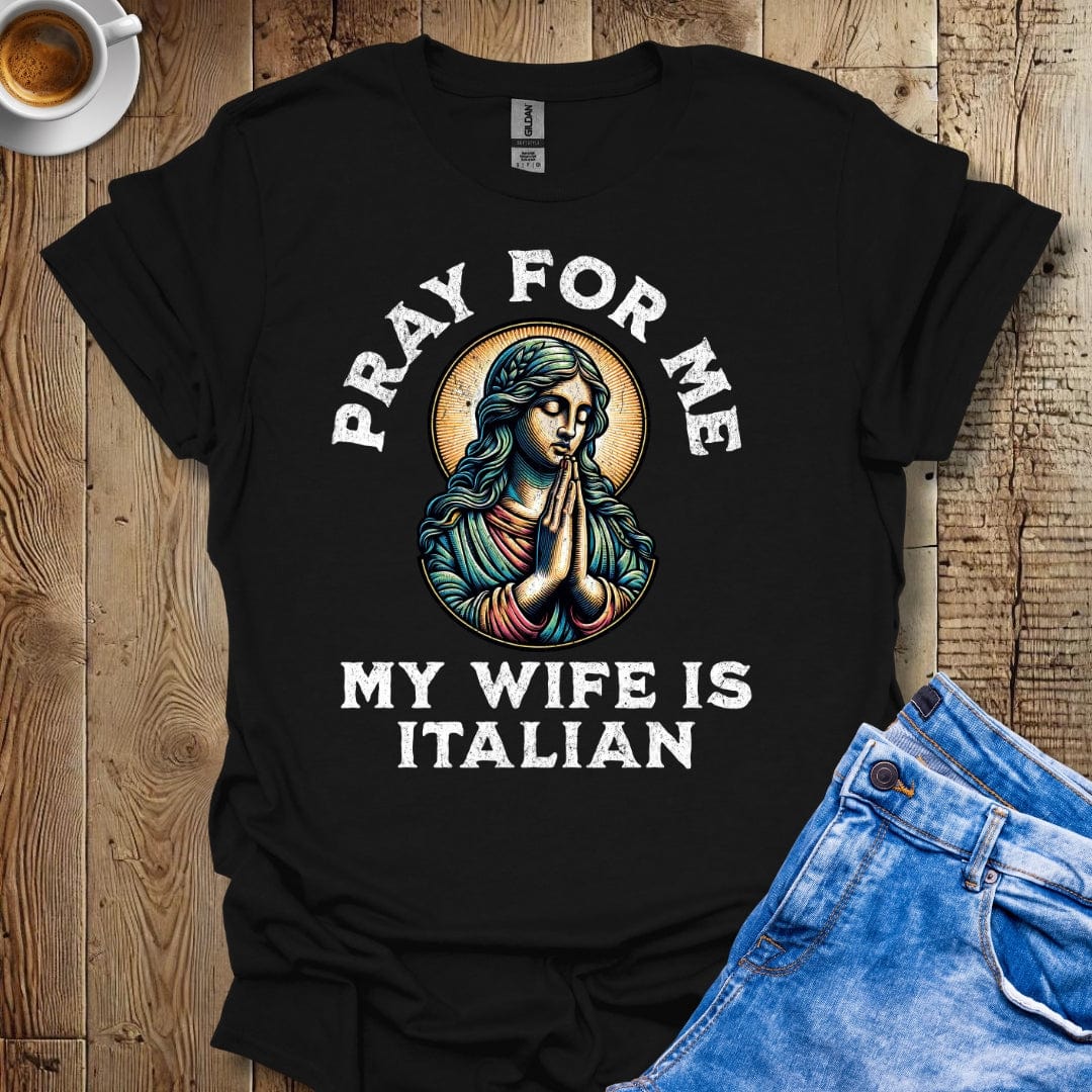 Funny Pray for Me My Wife is Italian T-shirt