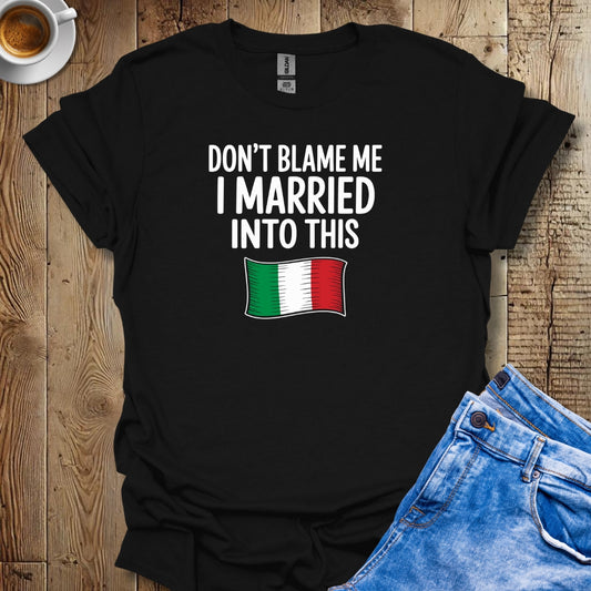 Don't Blame Me I Married Into This T-shirt