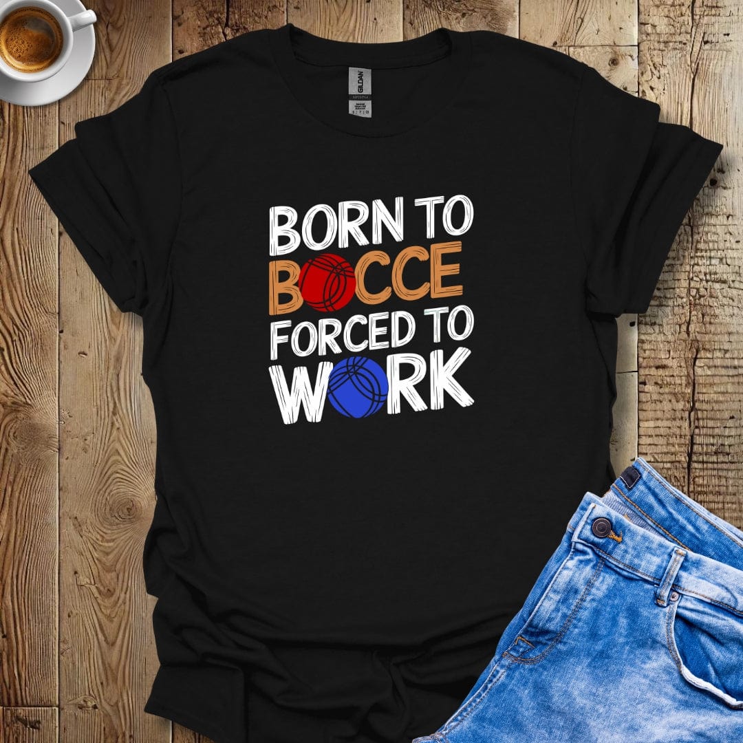 Born to Bocce Forced to Work T-shirt