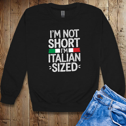 I'm Not Short I'm Italian Sized Sweatshirt