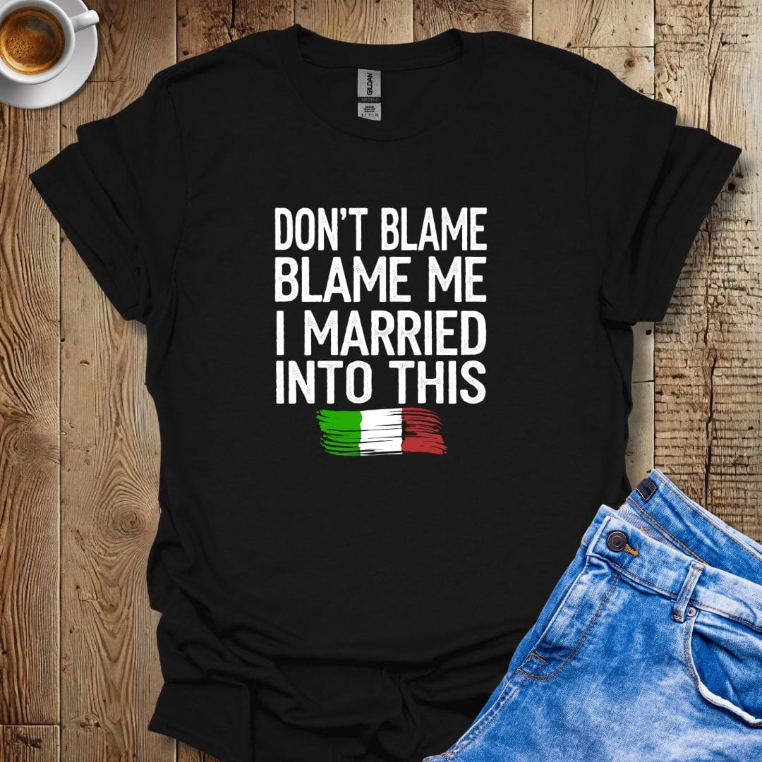 Don't Blame Me I Married Into This T-shirt