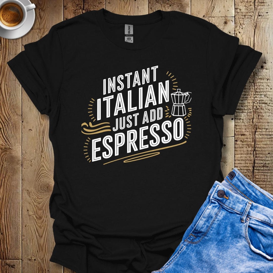 Instant Italian Just Add Espresso T-shirt