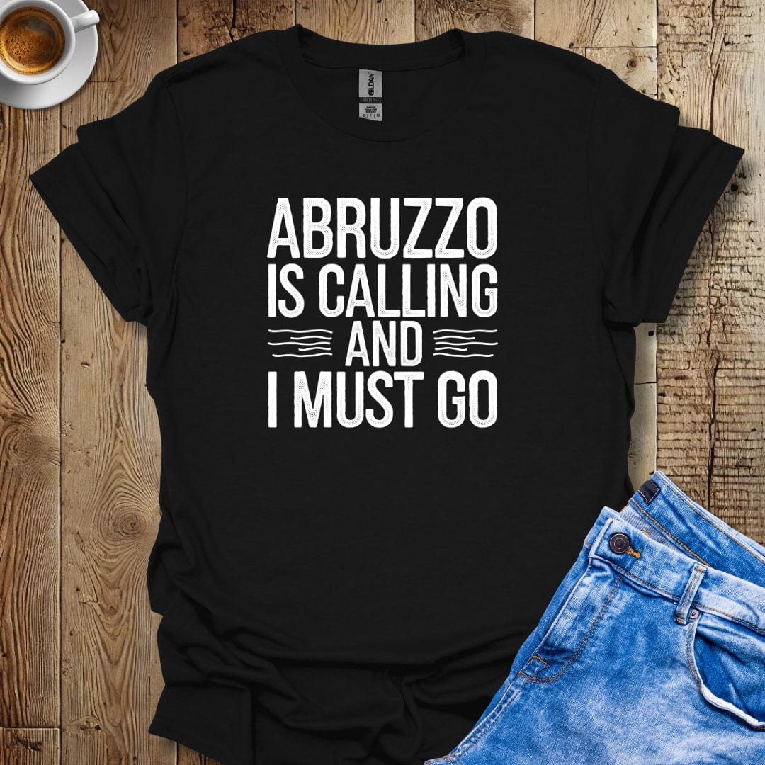 Abruzzo is Calling and I Must Go T-shirt