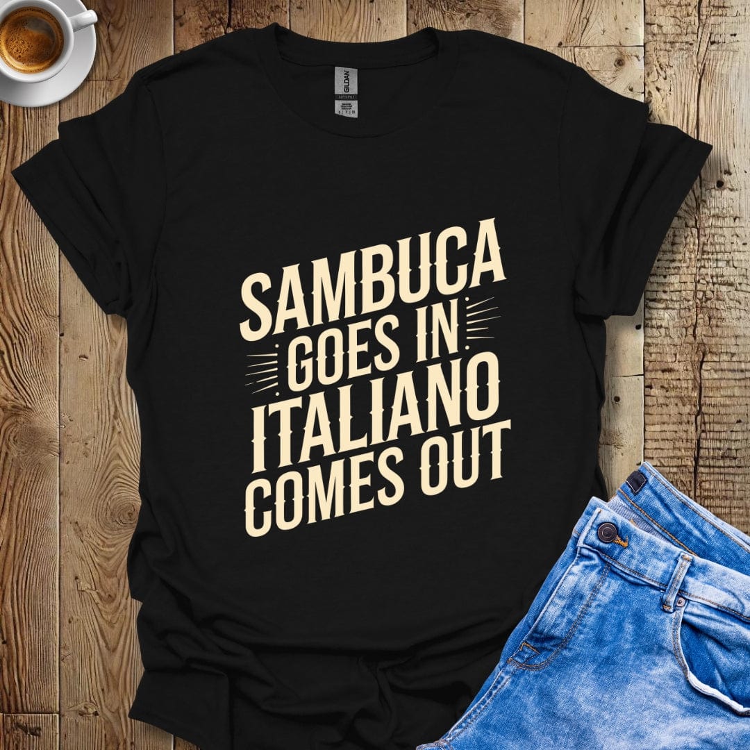 Sambuca Goes In Italiano Comes Out Italian Pride T-shirt