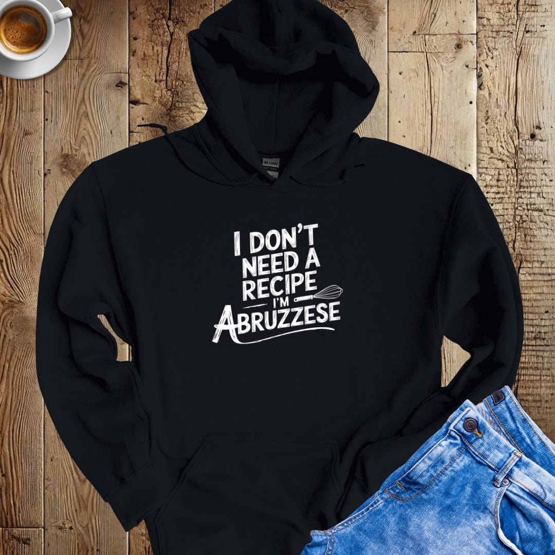 I Don't Need a Recipe I'm Abruzzese Hoodie Sweatshirt