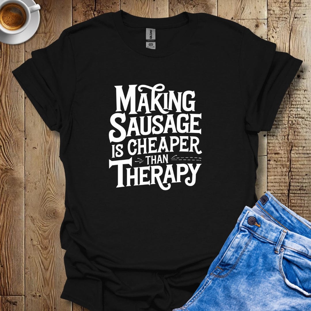 Making Sausage is Cheaper Than Therapy T-shirt