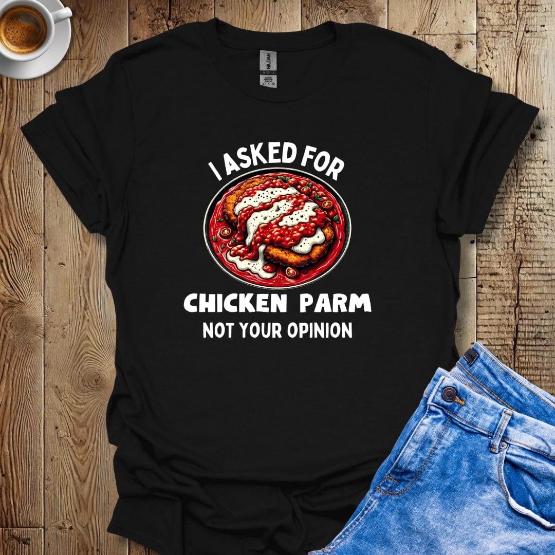 I Asked for Chicken Parm Not Your Opinion Italian Food Lover T-Shirt