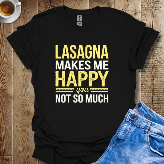 Lasagna Makes me Happy You Not So Much T-shirt