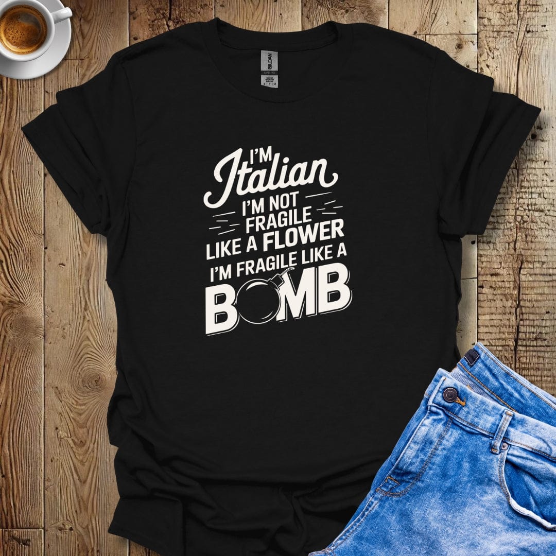 I'm Italian I'm Not Fragile Like a Flower I'm Fragile Like a Bomb T-shirt