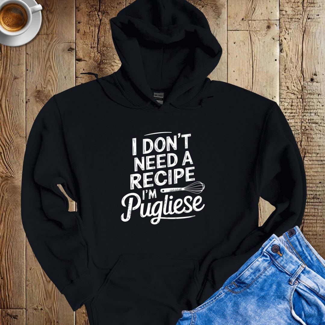 I Don't Need a Recipe I'm Pugliese Hoodie Sweatshirt