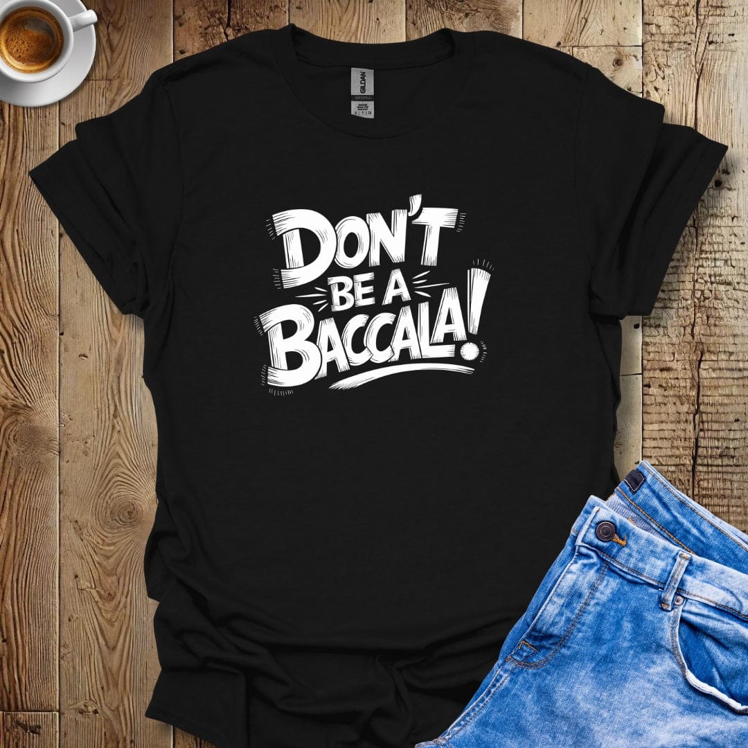 Don't be a Baccala T-shirt