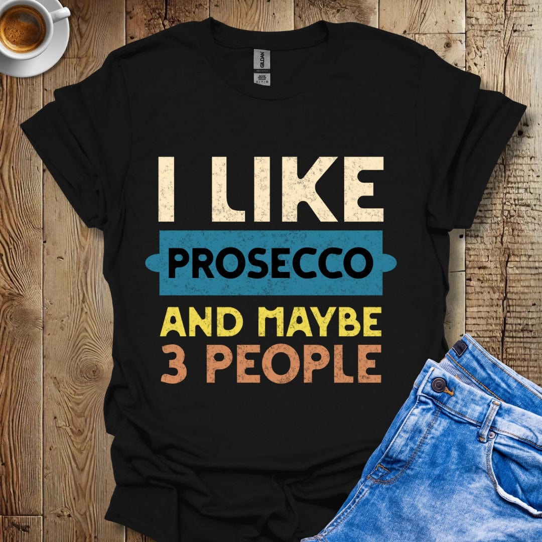 Funny I Like Prosecco and Maybe 3 People T-Shirt