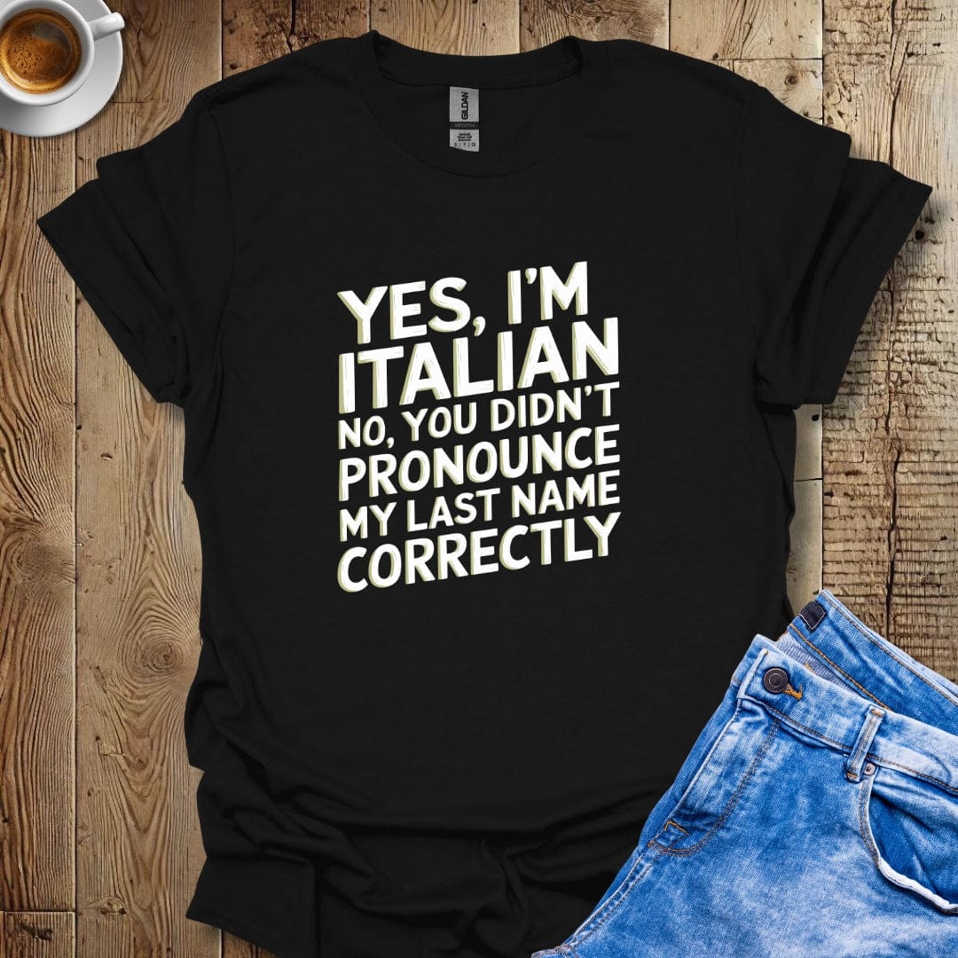 Yes I'm Italian No You Didn't Pronounce My Last Name Correctly T-shirt