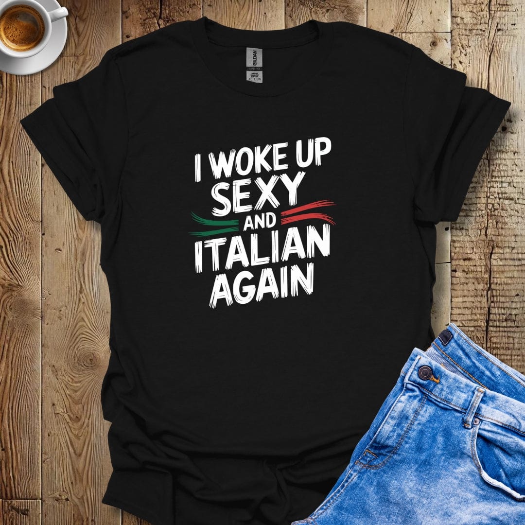 I Woke Up Sexy and Italian Again T-shirt