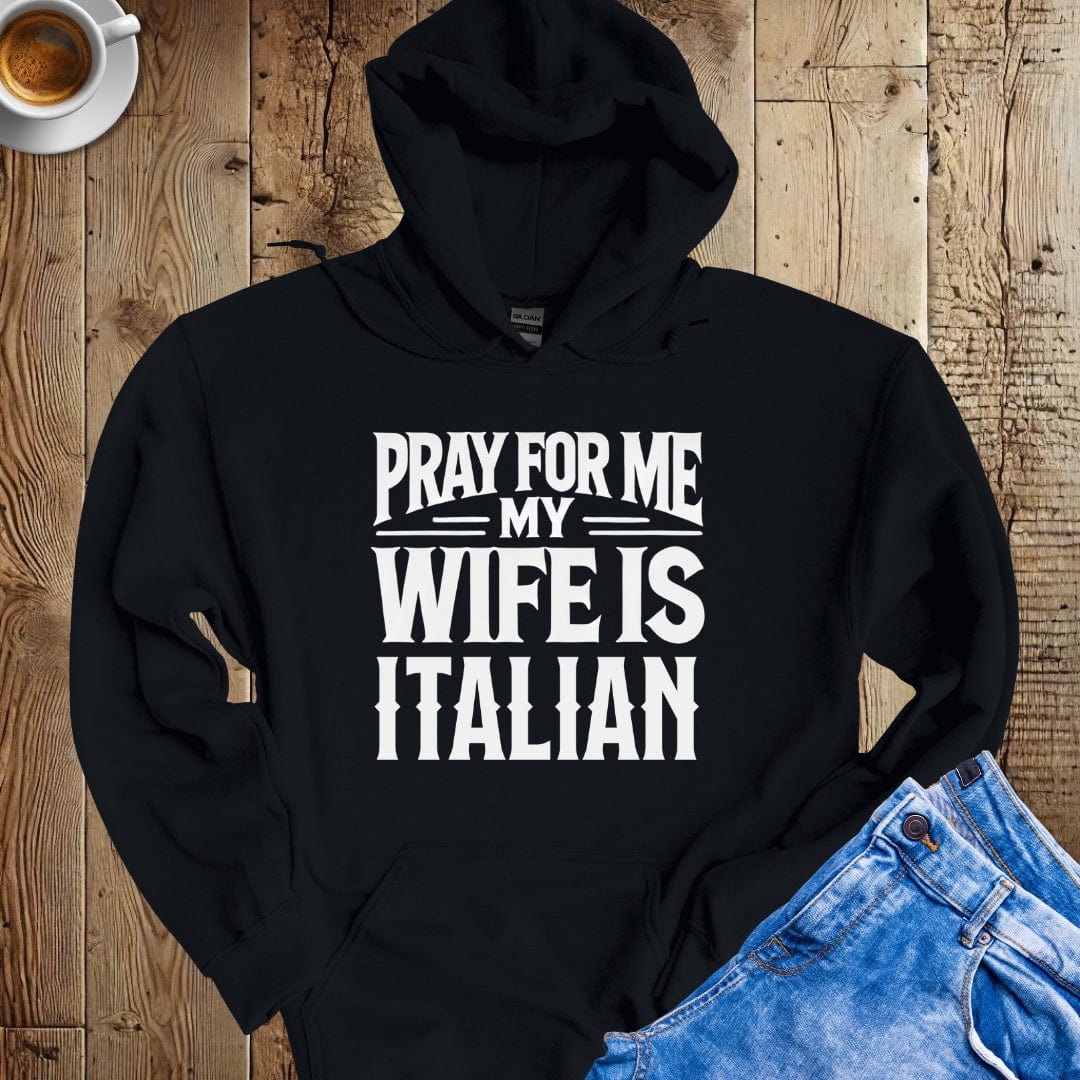 Pray for Me My Wife is Italian Hoodie Sweatshirt