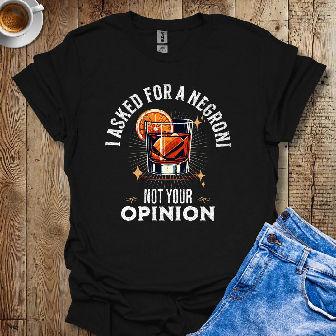 I Asked for a Negroni Not Your Opinion T-Shirt