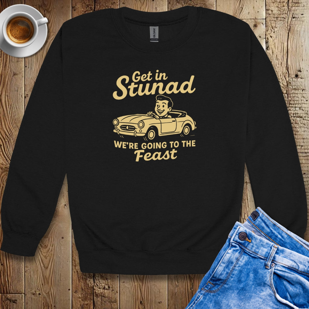 Get in Stunad We're Going to the Feast Crew Neck Sweatshirt