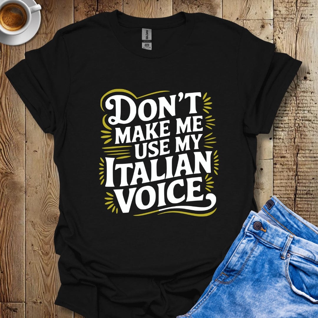 Don't Make Me Use My Italian Voice Italian Pride T-shirt