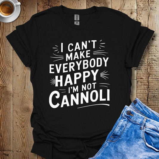 I Can't Make Everybody Happy I'm Not Cannoli Italian T-shirt