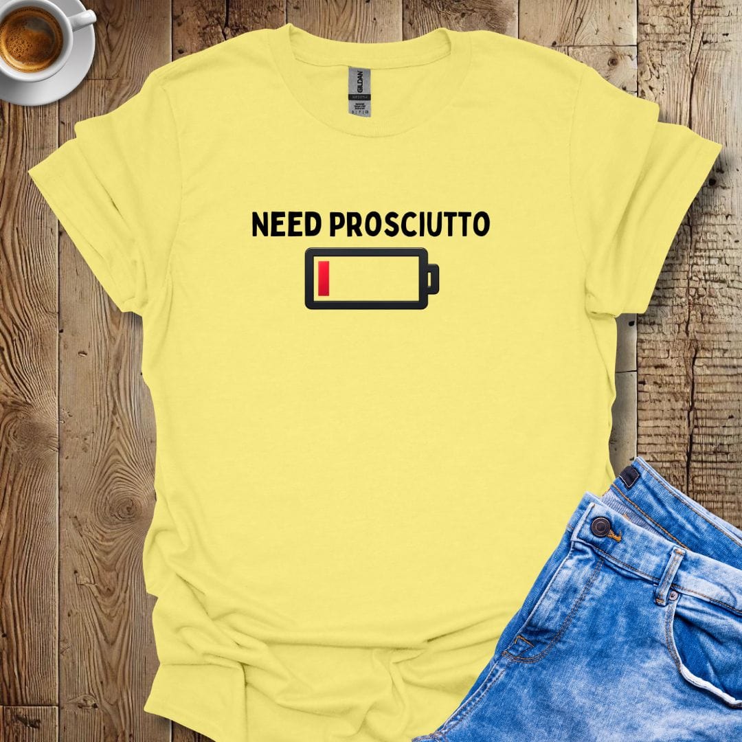 Need Prosciutto Italian Food Lover T-Shirt