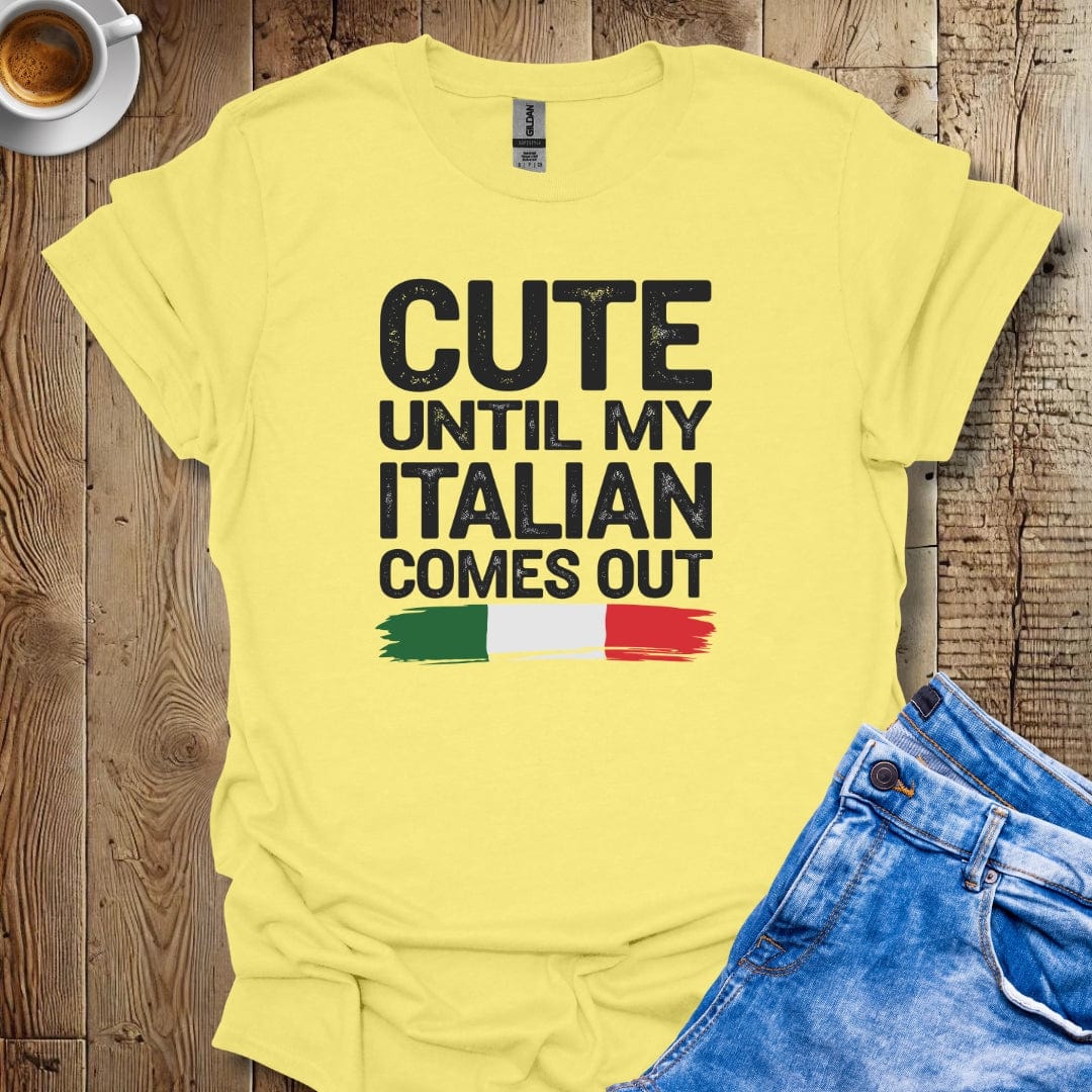 Cute Until My Italian Comes Out T-shirt