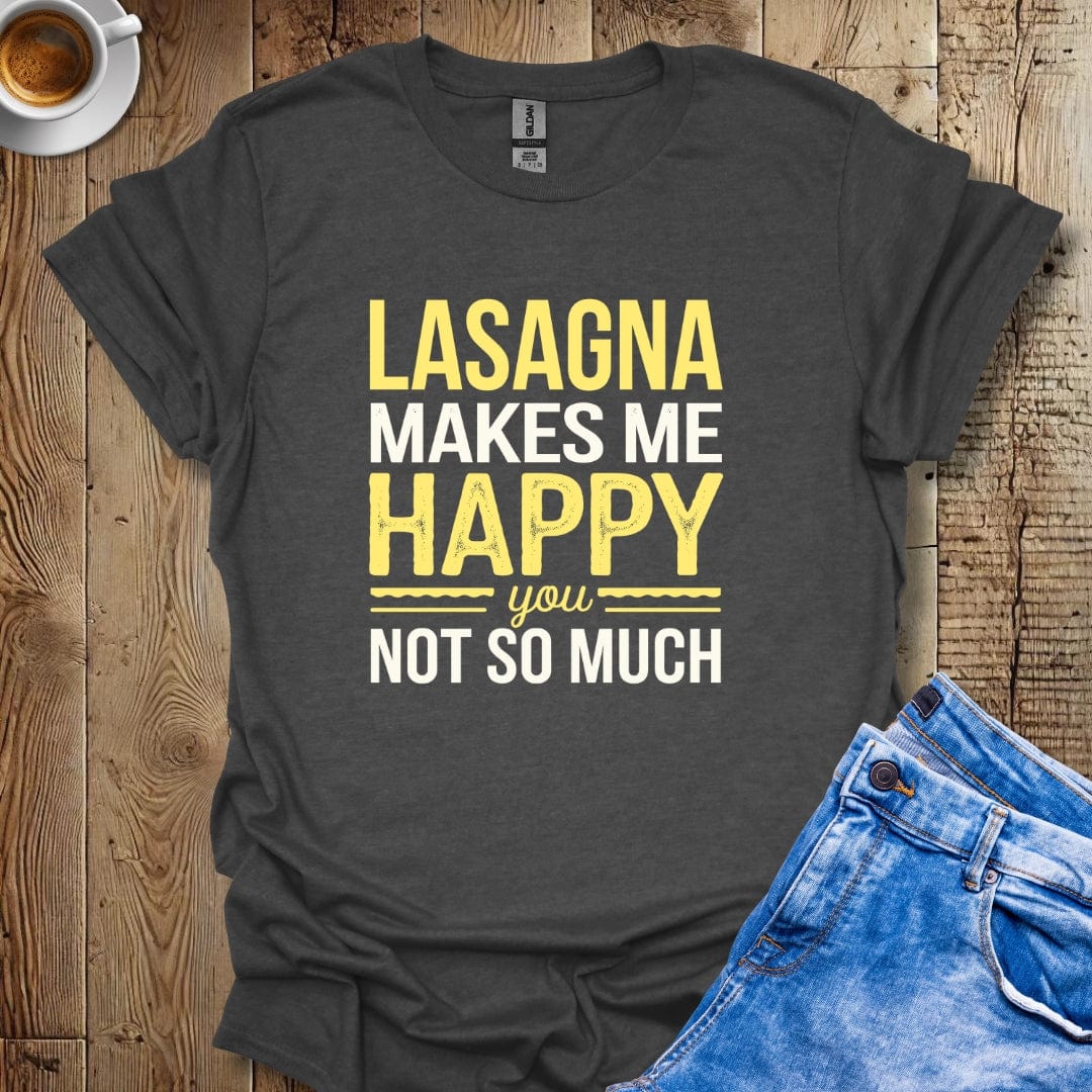 Lasagna Makes me Happy You Not So Much T-shirt