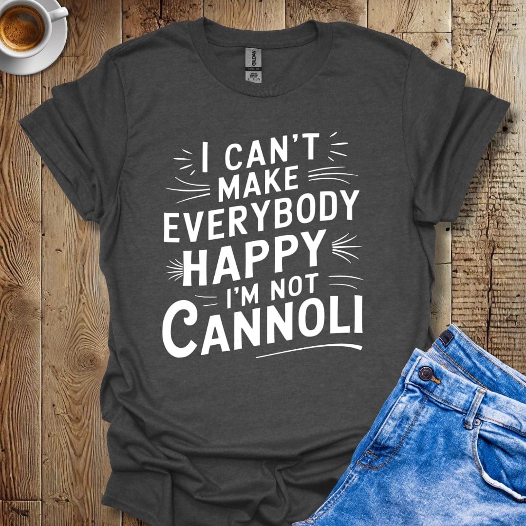 I Can't Make Everybody Happy I'm Not Cannoli Italian T-shirt