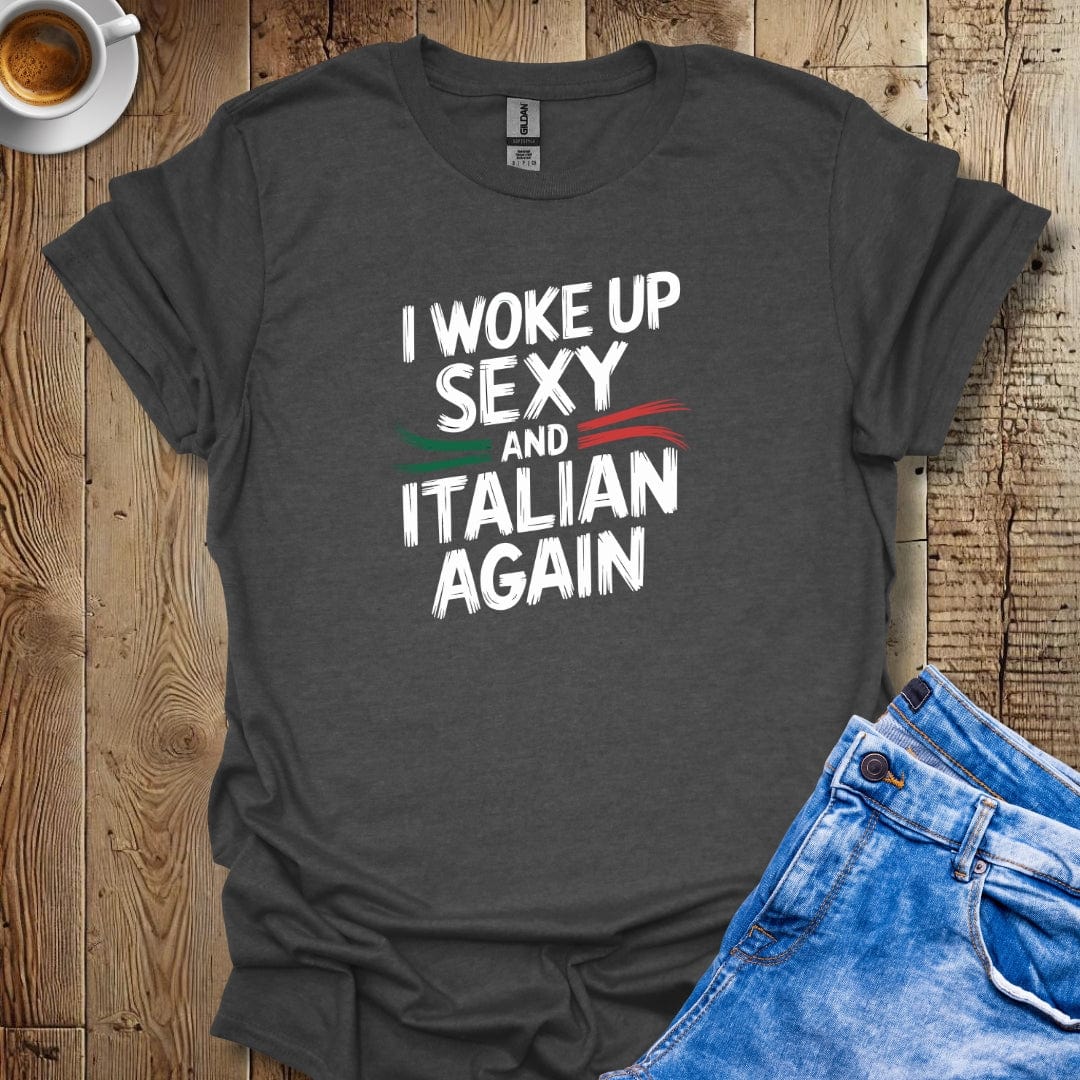 I Woke Up Sexy and Italian Again T-shirt