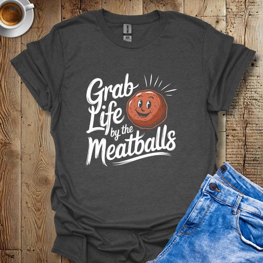 Grab Life by the Meatballs T-shirt