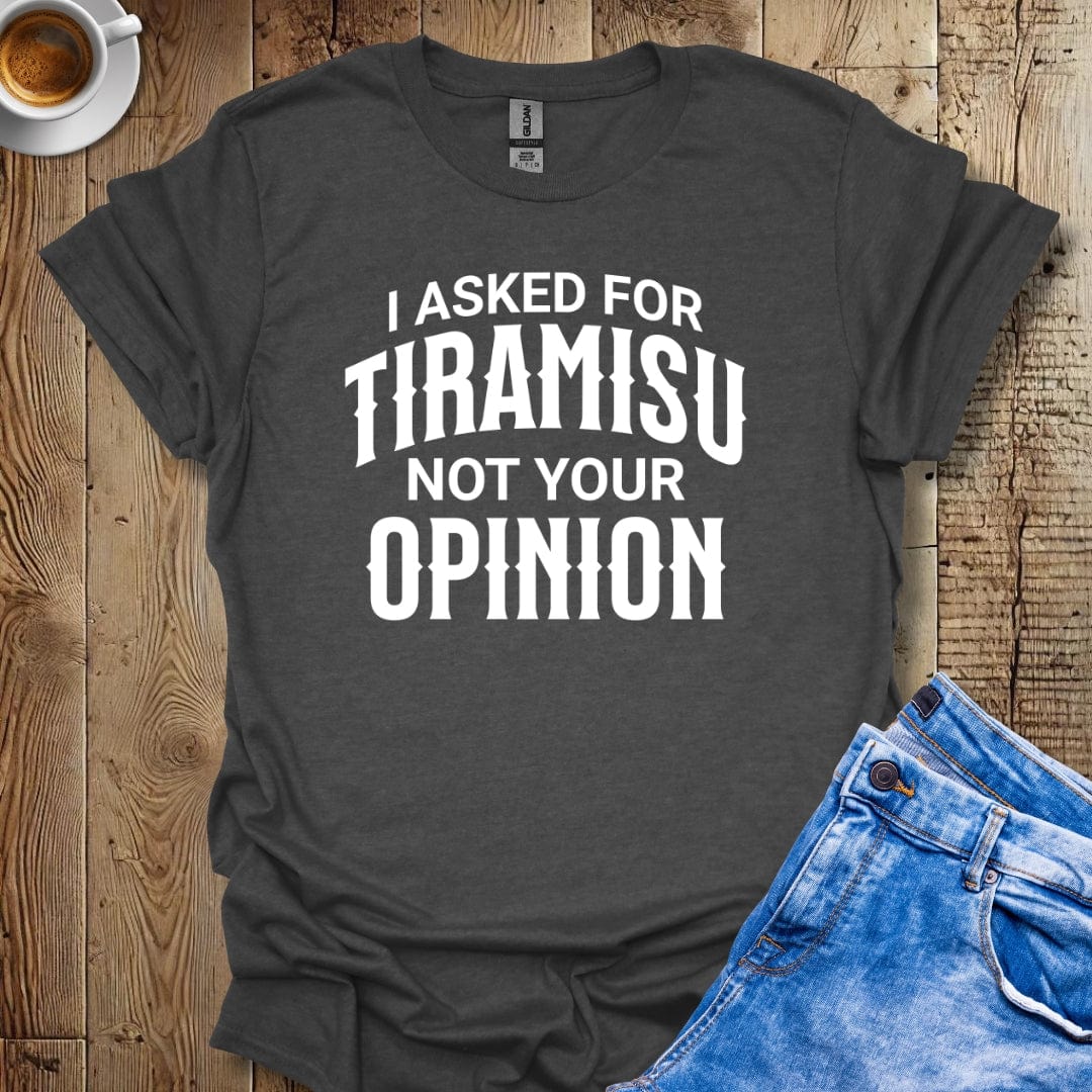 Funny Sarcastic I Asked for Tiramisu Italian Food T-shirt