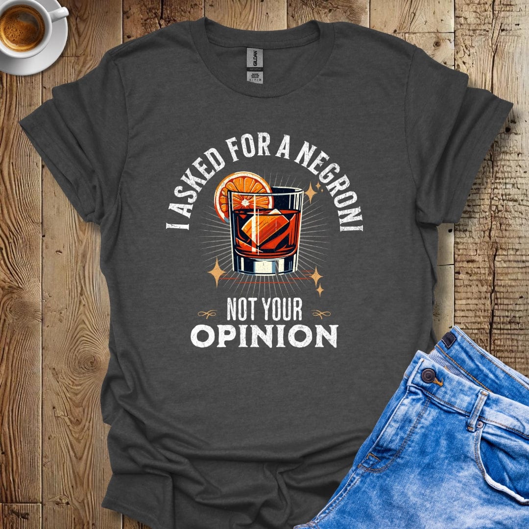 I Asked for a Negroni Not Your Opinion T-Shirt